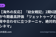 【海外の反応】『幼女戦記』2期6話が今期最高評価 「ツェットゥーアと背中合わせに立つターニャ、絶対的シネマ」
