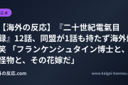 【海外の反応】『二十世紀電氣目録』12話、同盟が1話も持たず海外爆笑 「フランケンシュタイン博士と、怪物と、その花嫁だ」