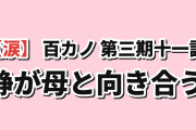 【涙】『100カノ』第3期第11話、静と母の対立に海外騒然