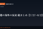 今週の海外の反応 総まとめ【7/27〜8/2】