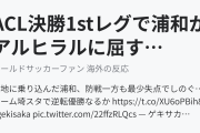 ACL決勝1stレグで浦和がアルヒラルに屈す、埼スタで逆転なるか（海外の反応）