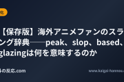 【保存版】海外アニメファンのスラング辞典──peak、slop、based、glazingは何を意味するのか