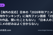 【海外の反応】日本の「2026年秋アニメ期待作ランキング」に海外ファン困惑 「2位の作品、聞いたこともない」「日本人のアニメの好みはよく分からない」