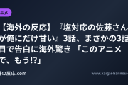 【海外の反応】『塩対応の佐藤さんが俺にだけ甘い』3話、まさかの3話目で告白に海外驚き 「このアニメで、もう!?」