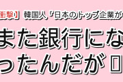 【衝撃】韓国人「日本のトップ企業が、また銀行になったんだが…」