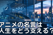 アニメの名言は人生をどう支える？海外ファンの心に残る一言