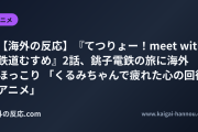 【海外の反応】『てつりょー！meet with 鉄道むすめ』2話、銚子電鉄の旅に海外ほっこり 「くるみちゃんで疲れた心の回復アニメ」