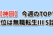 【今週の神回】海外が最も語り倒した今期アニメ“神回”ランキングTOP7（7/23〜7/29）1位は無職転生Ⅲ 第5話の“戦わない回”