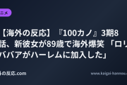 【海外の反応】『100カノ』3期8話、新彼女が89歳で海外爆笑 「ロリババアがハーレムに加入した」