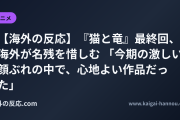 【海外の反応】『猫と竜』最終回、海外が名残を惜しむ 「今期の激しい顔ぶれの中で、心地よい作品だった」