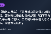 【海外の反応】『正反対な君と僕』2期5話、西が先に告白し海外が涙 「口下手だった子が先に言い、口の軽い子が言えなくなる。完璧な反転だ」